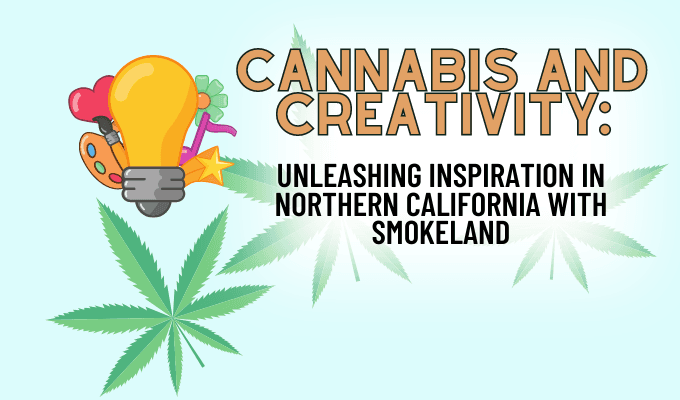 Cannabis and Creativity: Unleashing Inspiration in Northern California with Smokeland