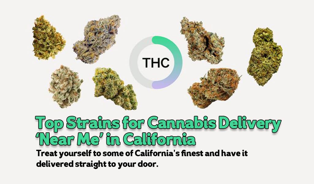 Top Strains Available for Cannabis Delivery 'Near Me' in California