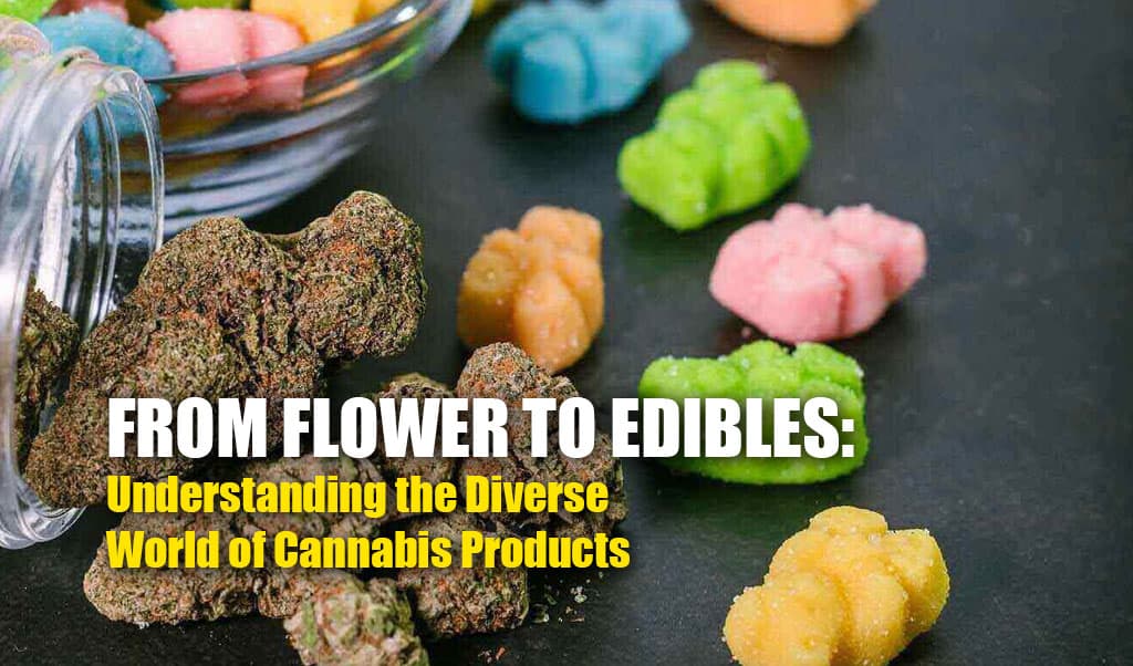 From Flower to Edibles: Understanding the Diverse World of Cannabis Products