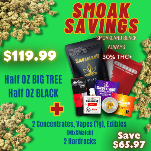 Smoak Savings - 1/2 OZ BIG TREE, 1/2 OZ BLACK, 2 Concentrates or Vapes (1G) or Edibles (Mix&Match), 2 Hardrocks - $119